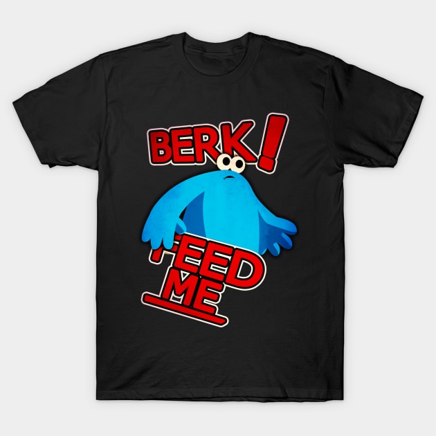 Berk! Feed me! T-Shirt by Steampunkd